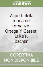 Aspetti della teoria del romanzo. Ortega Y Gasset, Luka's, Bachtin libro