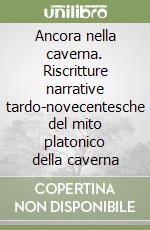 Ancora nella caverna. Riscritture narrative tardo-novecentesche del mito platonico della caverna libro