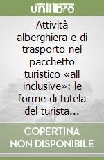 Attività alberghiera e di trasporto nel pacchetto turistico «all inclusive»: le forme di tutela del turista consumatore. Atti del Convegno (Trento-Rovereto, 2005) libro