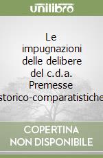 Le impugnazioni delle delibere del c.d.a. Premesse storico-comparatistiche libro