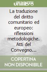 La traduzione del diritto comunitario ed europeo: riflessioni metodologiche. Atti del Convegno (Trento, 10-11 marzo 2006) libro