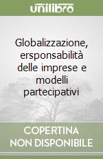 Globalizzazione, ersponsabilità delle imprese e modelli partecipativi