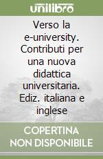 Verso la e-university. Contributi per una nuova didattica universitaria. Ediz. italiana e inglese libro