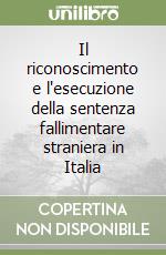 Il riconoscimento e l'esecuzione della sentenza fallimentare straniera in Italia libro