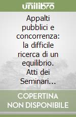 Appalti pubblici e concorrenza: la difficile ricerca di un equilibrio. Atti dei Seminari (Facoltà di giurisprudenza dell'Università di Trento, maggio-giugno 2007) libro