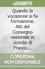 Quando la vocazione si fa formazione. Atti del Convegno nazionale in ricordo di Franco Bertoldi libro