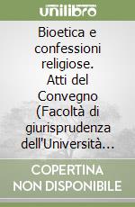 Bioetica e confessioni religiose. Atti del Convegno (Facoltà di giurisprudenza dell'Università di Trento, 12 maggio 2006)
