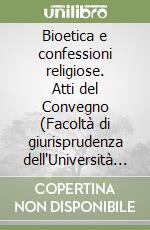 Bioetica e confessioni religiose. Atti del Convegno (Facoltà di giurisprudenza dell'Università di Trento, 12 maggio 2006) libro