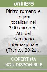 Diritto romano e regimi totalitari nel '900 europeo. Atti del Seminario internazionale (Trento, 20-21 ottobre2006) libro