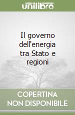 Il governo dell'energia tra Stato e regioni libro