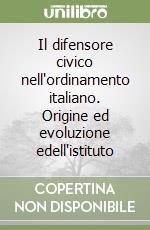 Il difensore civico nell'ordinamento italiano. Origine ed evoluzione edell'istituto