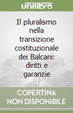 Il pluralismo nella transizione costituzionale dei Balcani: diritti e garanzie libro