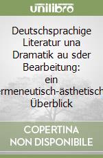 Deutschsprachige Literatur una Dramatik au sder Bearbeitung: ein hermeneutisch-ästhetischer Überblick libro