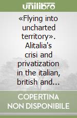 «Flying into uncharted territory». Alitalia's crisi and privatization in the italian, british and american press