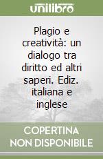 Plagio e creatività: un dialogo tra diritto ed altri saperi. Ediz. italiana e inglese