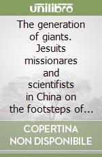 The generation of giants. Jesuits missionares and scientifists in China on the footsteps of Matteo Ricci