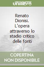 Renato Dionisi. L'opera attraverso lo stadio critico delle fonti