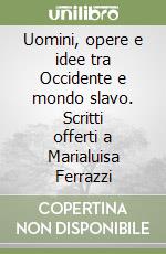 Uomini, opere e idee tra Occidente e mondo slavo. Scritti offerti a Marialuisa Ferrazzi libro