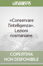 «Conservare l'intelligenza». Lezioni rosmaniane libro