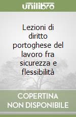Lezioni di diritto portoghese del lavoro fra sicurezza e flessibilità libro
