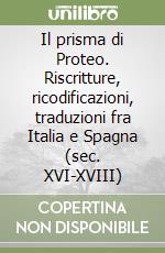 Il prisma di Proteo. Riscritture, ricodificazioni, traduzioni fra Italia e Spagna (sec. XVI-XVIII) libro