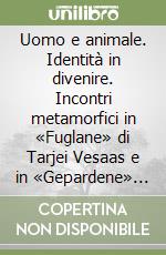 Uomo e animale. Identità in divenire. Incontri metamorfici in «Fuglane» di Tarjei Vesaas e in «Gepardene» di Finn Carling libro