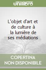 L'objet d'art et de culture à la lumière de ses médiations libro