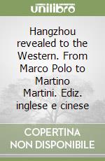 Hangzhou revealed to the Western. From Marco Polo to Martino Martini. Ediz. inglese e cinese libro