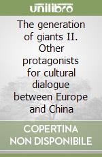 The generation of giants II. Other protagonists for cultural dialogue between Europe and China libro