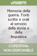 Memoria della guerra. Fonti scritte e orali al servizio della storia e della linguistica libro