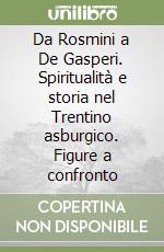 Da Rosmini a De Gasperi. Spiritualità e storia nel Trentino asburgico. Figure a confronto