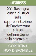 XY. Rassegna critica di studi sulla rappresentazione dell'architettura e l'uso dell'immagine nella scienza e nell'arte. Ediz. italiana e inglese. Vol. 3: Figure eloquenti. Saggi in onore di Luigi Saffaro libro