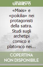 «Mixis» e «poikilia» nei protagonisti della satira. Studi sugli archetipi comico e platonico nei dialoghi di Luciano di Samosata libro