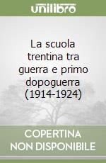 La scuola trentina tra guerra e primo dopoguerra (1914-1924) libro