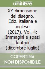 XY dimensione del disegno. Ediz. italiana e inglese (2017). Vol. 4: Immagini e spazi lontani (dicembre-luglio) libro
