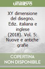 XY dimensione del disegno. Ediz. italiana e inglese (2018). Vol. 5: Nuove e antiche grafie libro
