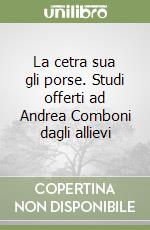 La cetra sua gli porse. Studi offerti ad Andrea Comboni dagli allievi