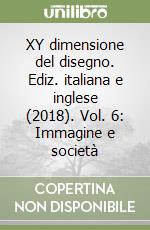 XY dimensione del disegno. Ediz. italiana e inglese (2018). Vol. 6: Immagine e società libro