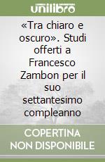 «Tra chiaro e oscuro». Studi offerti a Francesco Zambon per il suo settantesimo compleanno libro