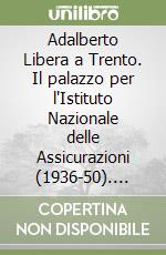 Adalberto Libera A Trento Il Palazzo Per L Istituto Nazionale Delle Assicurazioni 1936 50 Ediz Critica Cristina Volpi Universita Degli Studi Di Trento 19