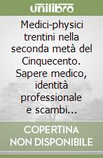 Medici-physici trentini nella seconda metà del Cinquecento. Sapere medico, identità professionale e scambi cultural-scientifici con le corti asburgiche