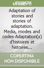 Adaptation of stories and stories of adaptation. Media, modes and codes-Adaptation(s) d'histoires et histoires d'adaptation(s). Médias, modalités sémiotiques, codes linguistiques libro