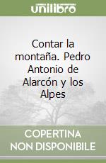 Contar la montaña. Pedro Antonio de Alarcón y los Alpes libro