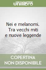 Nei e melanomi. Tra vecchi miti e nuove leggende libro