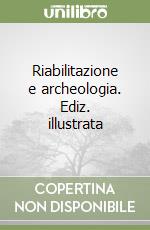 Riabilitazione e archeologia. Ediz. illustrata