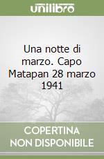 Una notte di marzo. Capo Matapan 28 marzo 1941