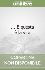 ... E questa è la vita libro