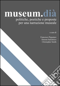 Museum.dià. Politiche, poetiche e proposte per una narrazione museale libro