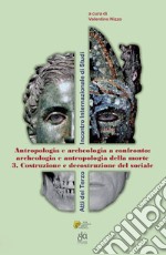 Archeologia e antropologia della morte. Vol. 3: Costruzione e decostruzione del sociale