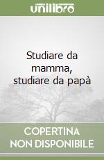 Studiare da mamma, studiare da papà libro